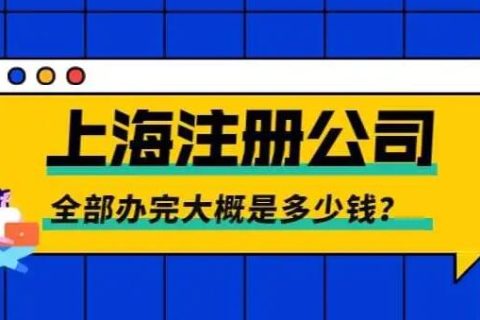 2023在上海注册公司要多少钱？公司注册后每年需要交哪些费用？